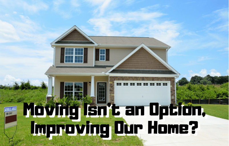 moving isnt an option improving our home