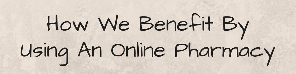how we benefit by using an online pharmacy