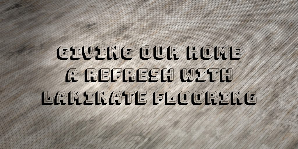 Giving Our Home A Refresh With Laminate Flooring