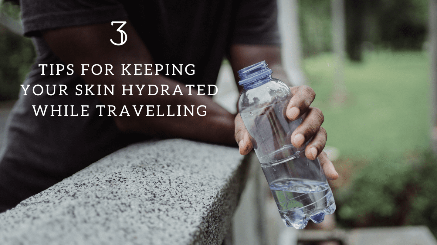3 tips for keeping your skin hydrated while travelling