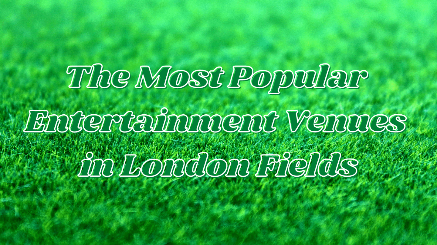 most popular entertainment venues london fields