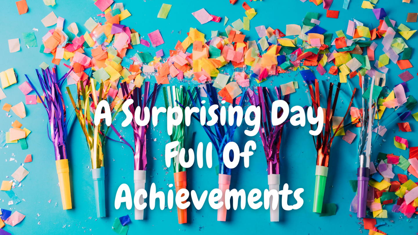 a surprising day full of achievements