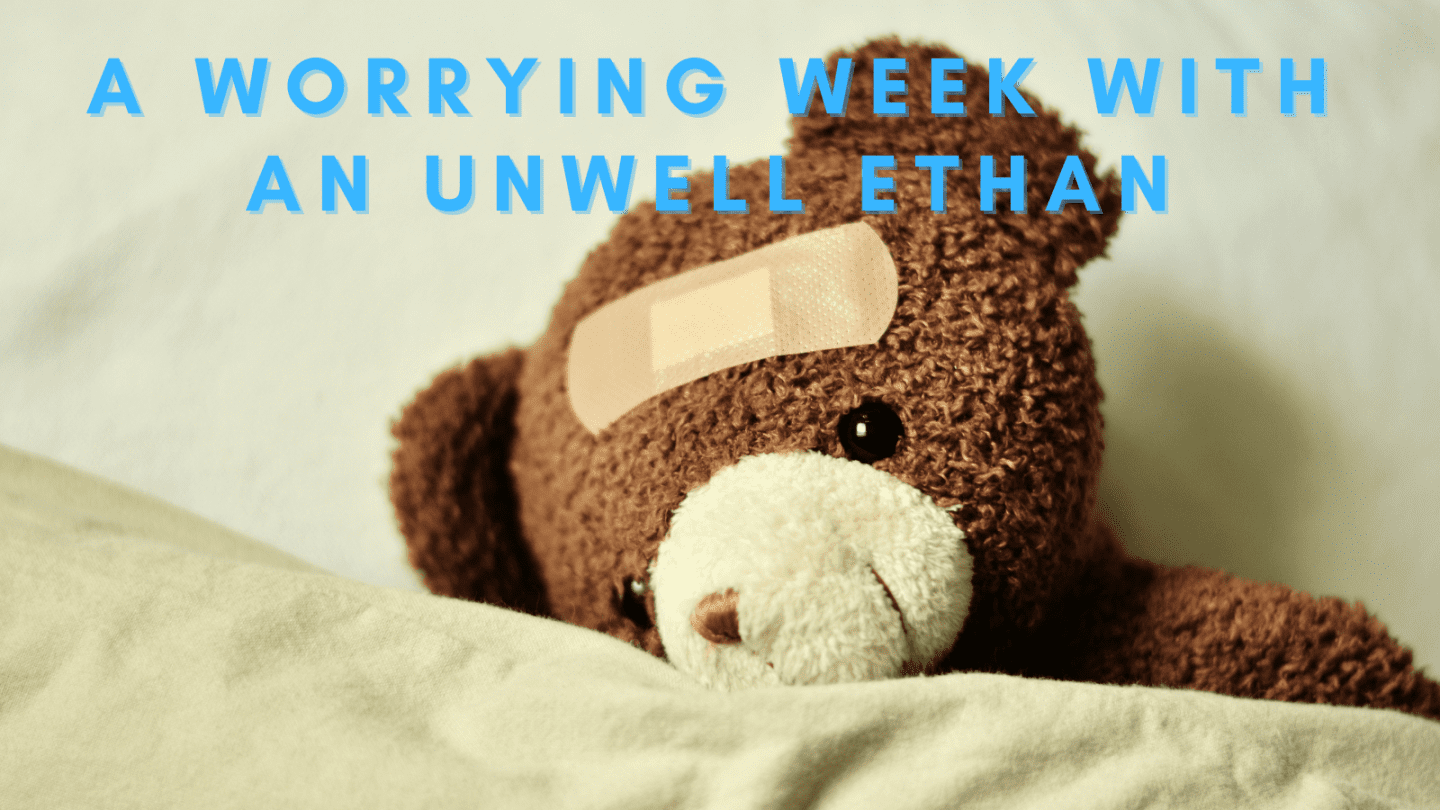 a worrying week with an unwell ethan