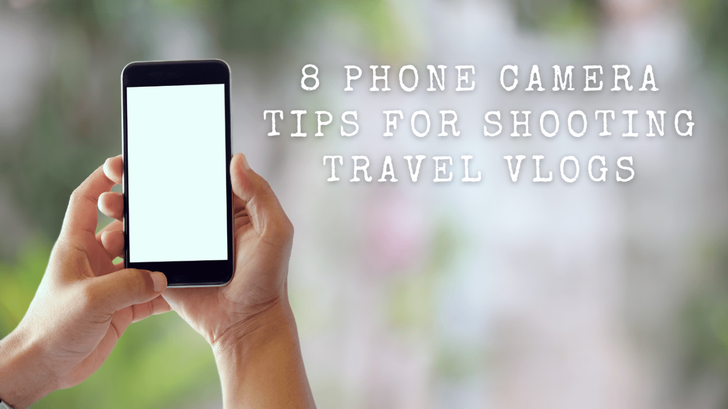 8 phone camera tips for shooting travel vlogs